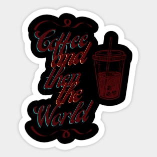 Coffee and then the World Sticker